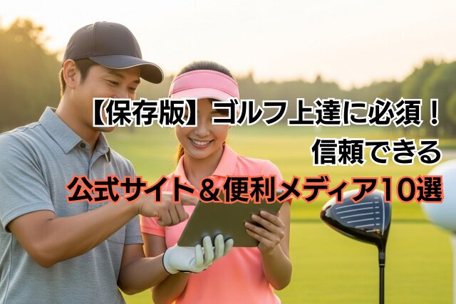 【保存版】ゴルフ上達に必須！信頼できる公式サイト＆便利メディア10選