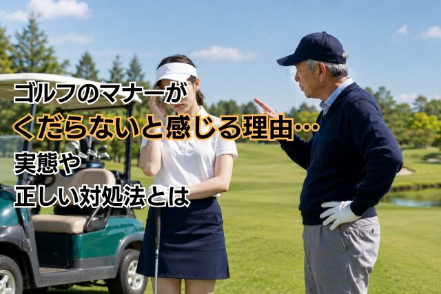 ゴルフのマナーがくだらないと感じる理由…実態や正しい対処法とは