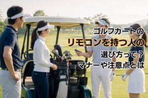 ゴルフカートのリモコンを持つ人の選び方って？マナーや注意点とは